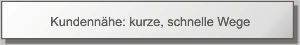 Kundennhe: kurze, schnelle Wege
